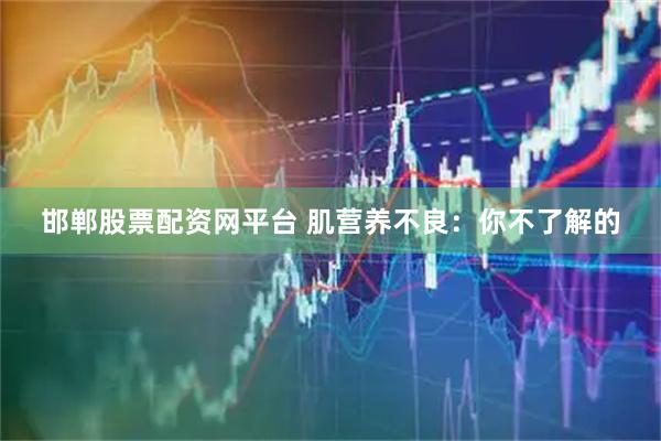 邯郸股票配资网平台 肌营养不良：你不了解的